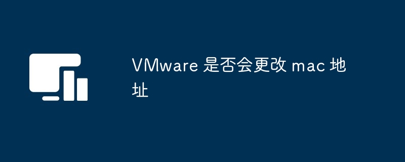 VMware 是否会更改 mac 地址