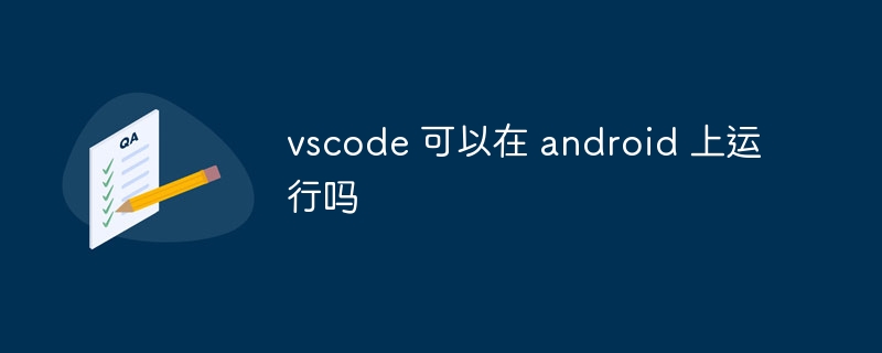 vscode 可以在 android 上运行吗