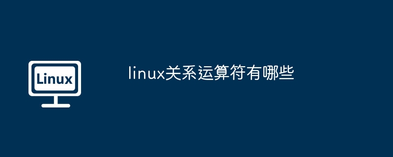 linux关系运算符有哪些