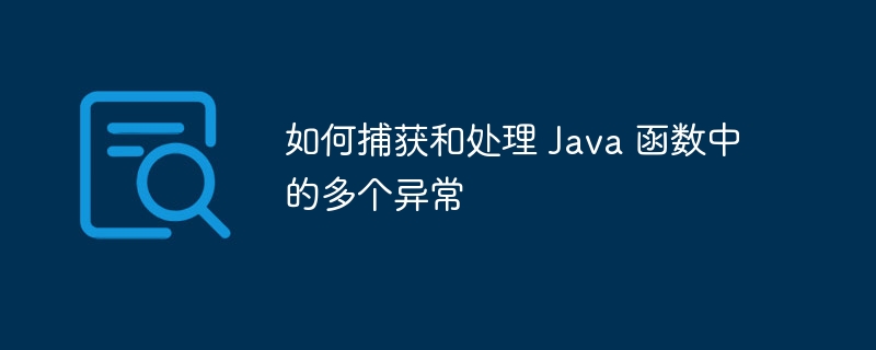 如何捕获和处理 Java 函数中的多个异常