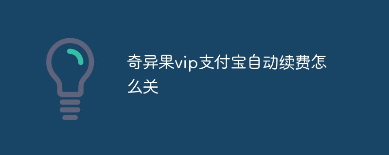 奇异果vip支付宝自动续费怎么关