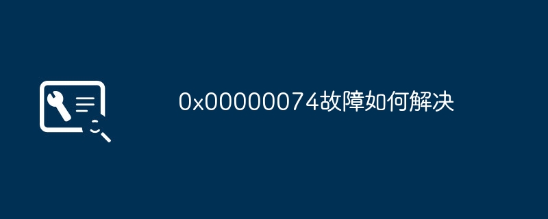 0x00000074故障如何解决