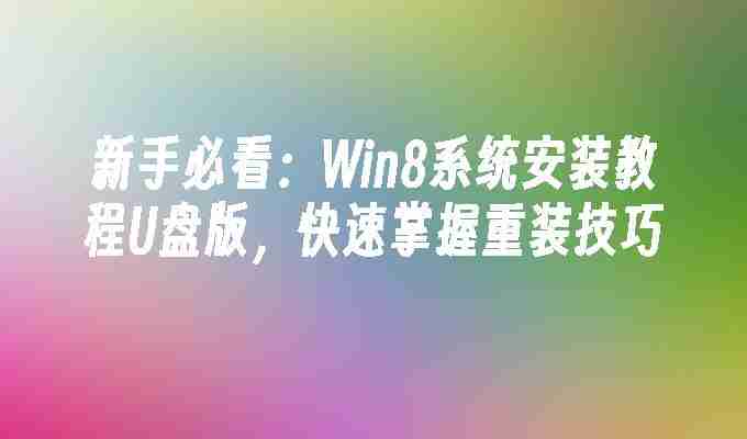 新手必看：Win8系统安装教程U盘版，快速掌握重装技巧