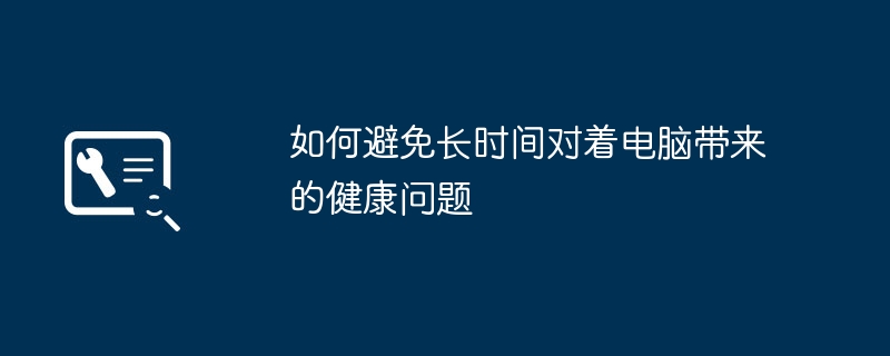 如何避免长时间对着电脑带来的健康问题