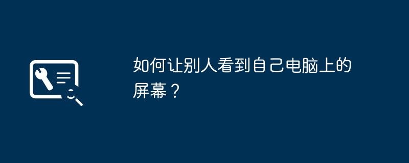 如何让别人看到自己电脑上的屏幕？