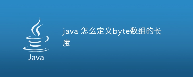 java 怎么定义byte数组的长度