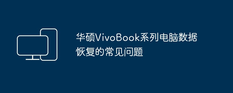 华硕VivoBook系列电脑数据恢复的常见问题