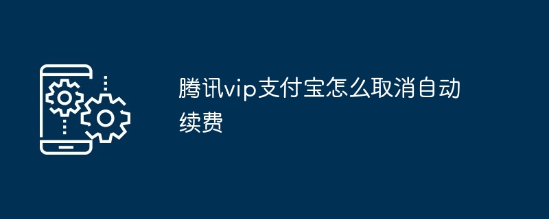 腾讯vip支付宝怎么取消自动续费