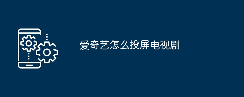 爱奇艺怎么投屏电视剧