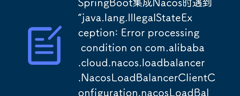 SpringBoot集成Nacos时遇到“java.lang.IllegalStateException: Error processing condition on com.alibaba.clou