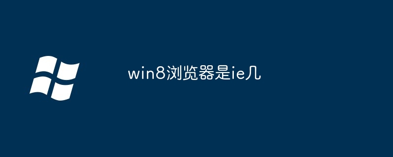 win8浏览器是ie几