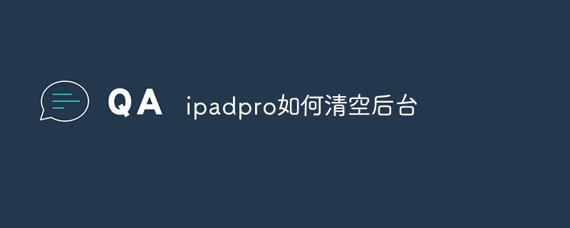 ipadpro如何清空后台