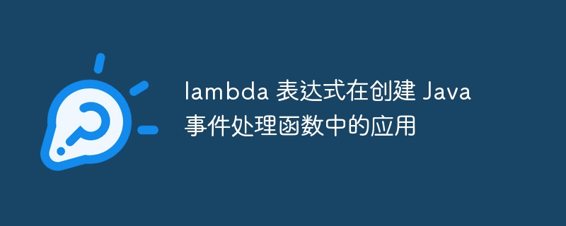 lambda 表达式在创建 Java 事件处理函数中的应用