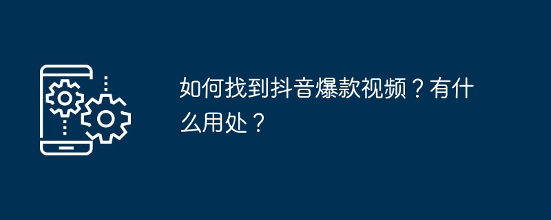 如何找到抖音爆款视频？有什么用处？