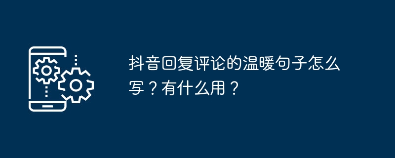 抖音回复评论的温暖句子怎么写？有什么用？