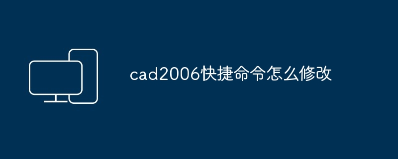 cad2006快捷命令怎么修改