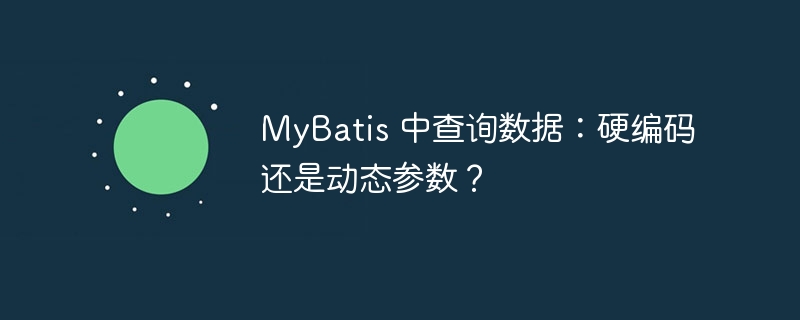 MyBatis 中查询数据：硬编码还是动态参数？