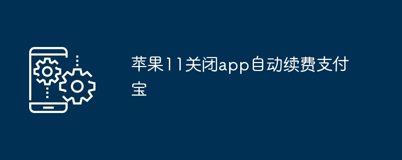 苹果11关闭app自动续费支付宝