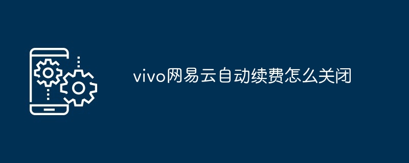 vivo网易云自动续费怎么关闭