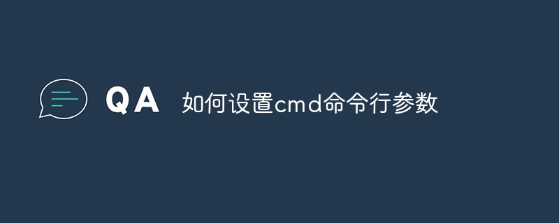 如何设置cmd命令行参数