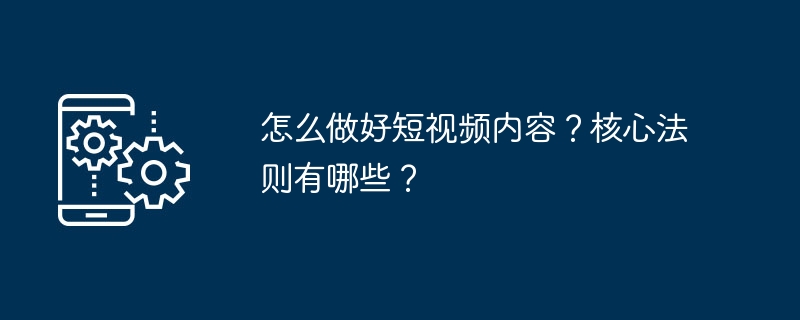 怎么做好短视频内容？核心法则有哪些？