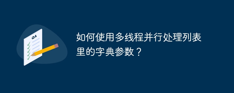 如何使用多线程并行处理列表里的字典参数？