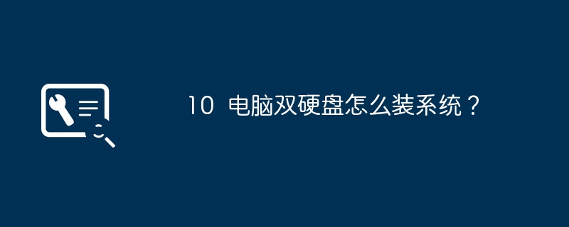 10 电脑双硬盘怎么装系统？