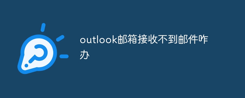 outlook邮箱接收不到邮件咋办