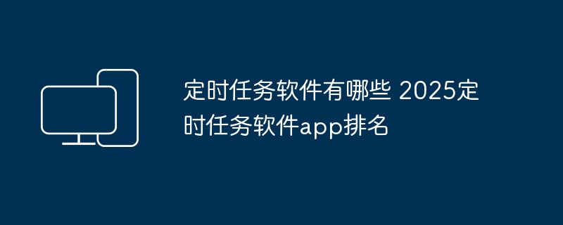 定时任务软件有哪些 2025定时任务软件app排名