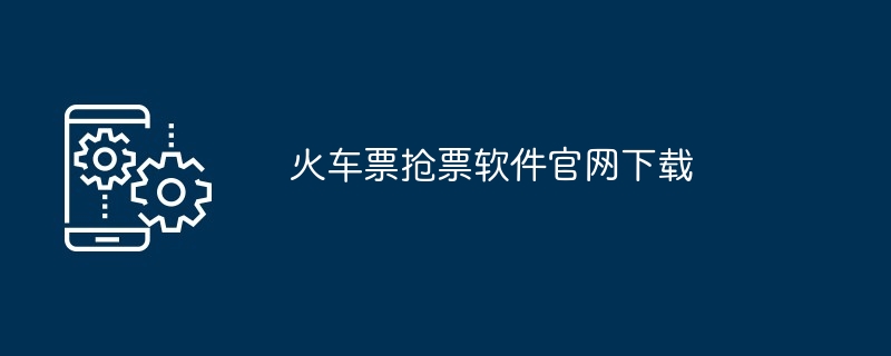 火车票抢票软件官网下载