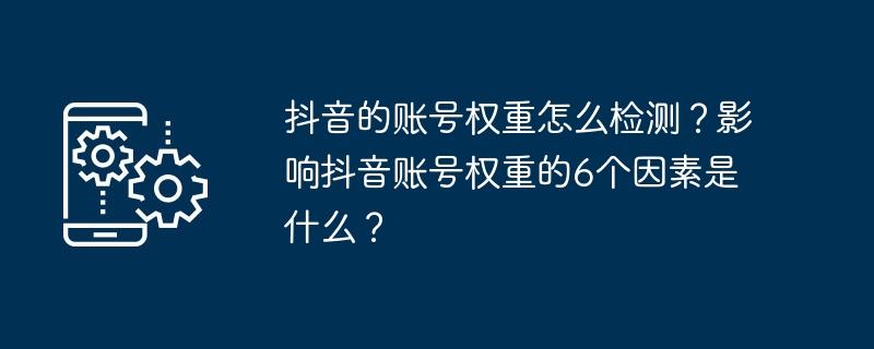 抖音的账号权重怎么检测？影响抖音账号权重的6个因素是什么？