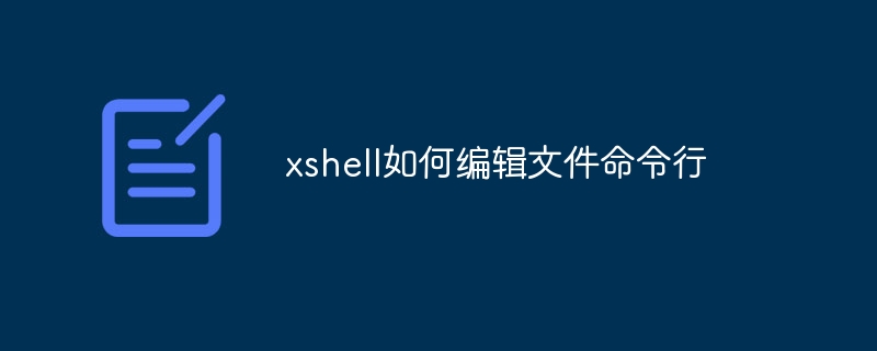 xshell如何编辑文件命令行