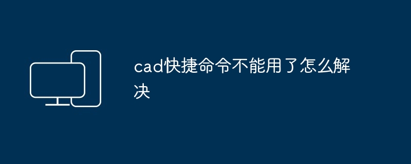 cad快捷命令不能用了怎么解决