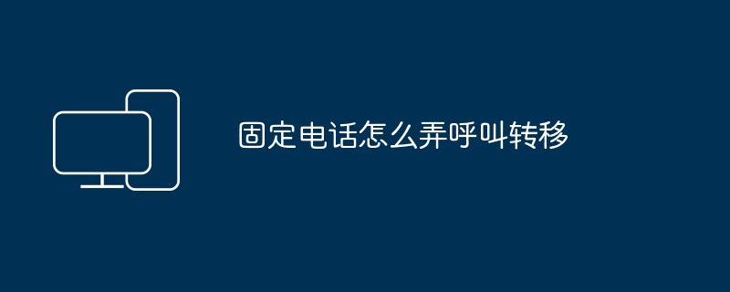 固定电话怎么弄呼叫转移