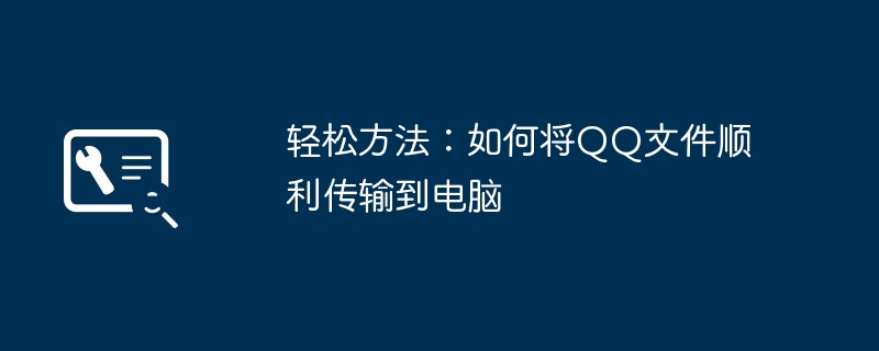 轻松方法：如何将QQ文件顺利传输到电脑