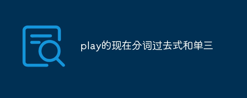 play的现在分词过去式和单三