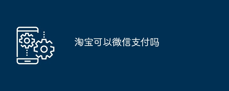 淘宝可以微信支付吗