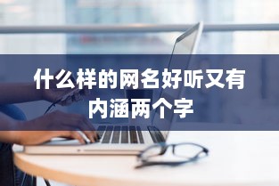 什么样的网名好听又有内涵两个字