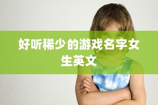 好听稀少的游戏名字女生英文