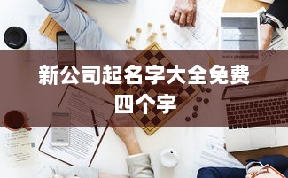 新公司起名字大全免费四个字 第1张 新公司起名字大全免费四个字 第1张