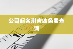 公司起名测吉凶免费查询 第1张 公司起名测吉凶免费查询 第1张
