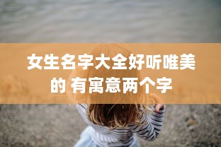 女生名字大全好听唯美的 有寓意两个字  第1张