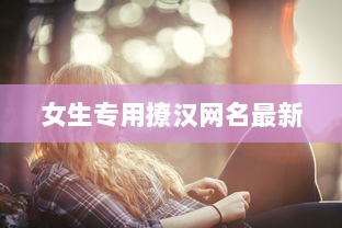 女生专用撩汉网名最新
