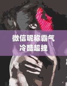 微信昵称霸气冷酷超拽