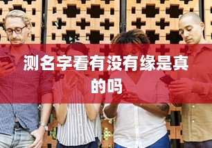 测名字看有没有缘是真的吗