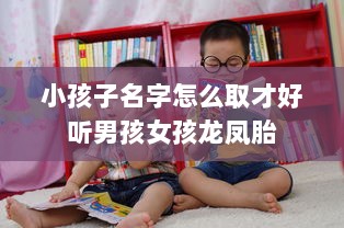 小孩子名字怎么取才好听男孩女孩龙凤胎