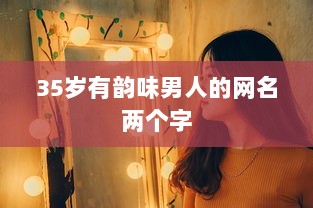 35岁有韵味男人的网名两个字