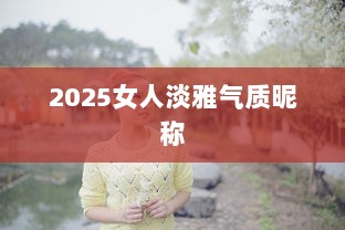2025女人淡雅气质昵称