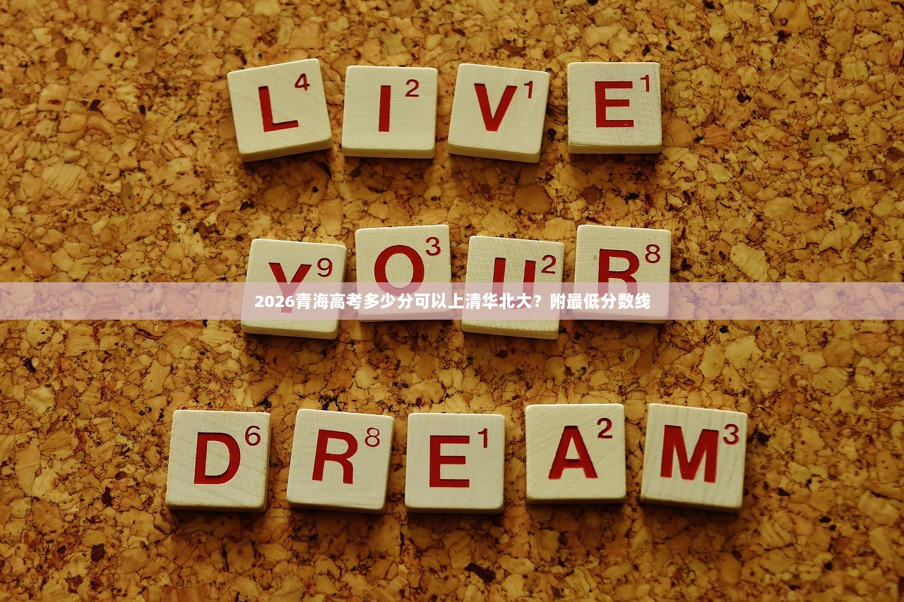 2026青海高考多少分可以上清华北大?附最低分数线 第1张 2026青海高考多少分可以上清华北大?附最低分数线 第1张