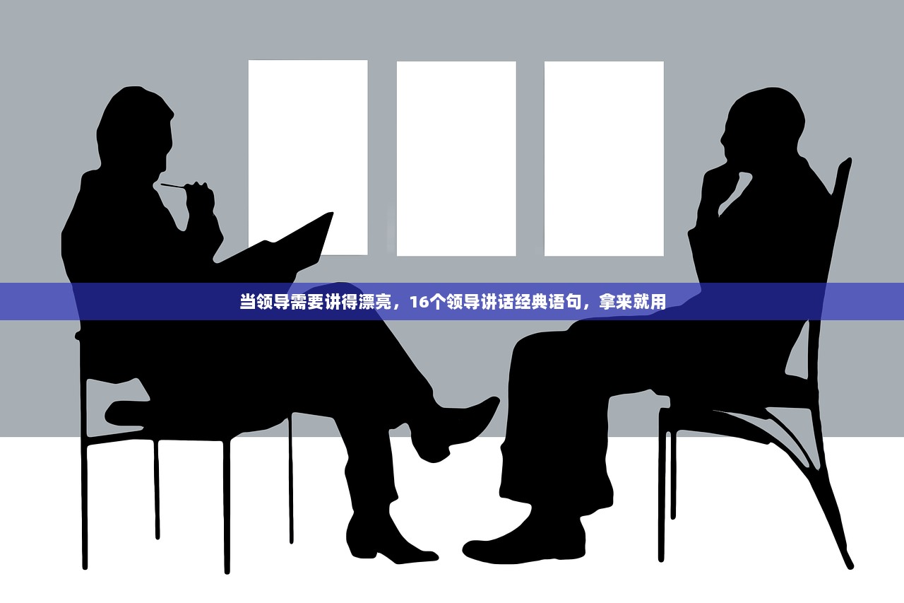 当领导需要讲得漂亮，16个领导讲话经典语句，拿来就用